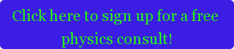 Click here to sign up for a free physics consult!